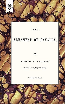 The Armament Of Cavalry by Elliott, Lieut G. H.