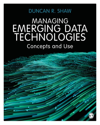 Managing Emerging Data Technologies: Concepts and Use by Shaw, Duncan R.