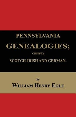 Pennsylvania Genealogies; Chiefly Scotch-Irish and German by Egle, William Henry