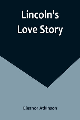 Lincoln's Love Story by Atkinson, Eleanor