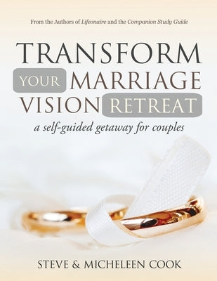 Transform Your Marriage Vision Retreat: A Self-Guided Getaway for Couples by Cook, Steve And Micheleen