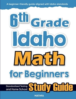 6th Grade Idaho Math for Beginners: Standardized Testing and Home School Study Guide by Eslamian, Hamid
