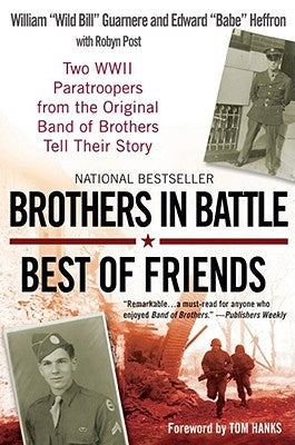Brothers in Battle, Best of Friends: Two WWII Paratroopers from the Original Band of Brothers Tell Their Story by Guarnere, William