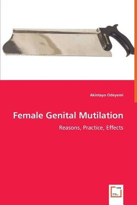 Female Genital Mutilation - Reasons, Practice, Effects by Odeyemi, Akintayo