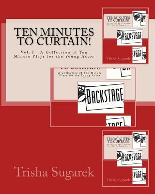 Ten Minutes to Curtain!: A Collection of Short Plays for the Young Actor by Sugarek, Trisha