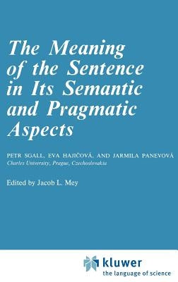 The Meaning of the Sentence in Its Semantic and Pragmatic Aspects by Sgall, P.