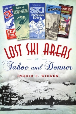 Lost Ski Areas of Tahoe and Donner by Wicken, Ingrid P.