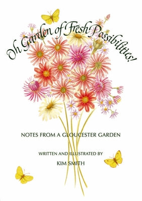 Oh Garden of Fresh Possibilities!: Notes from a Gloucester Garden by Smith, Kim