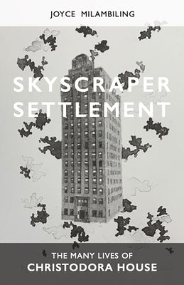 Skyscraper Settlement: The Many Lives of Christodora House by Milambiling, Joyce