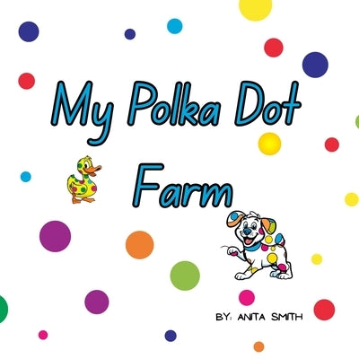 My Polka Dot Farm by Smith, Anita