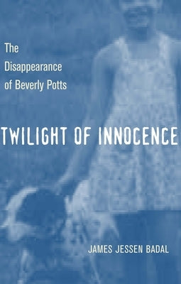 Twilight of Innocence: The Disappearance of Beverly Potts by Badal, James Jessen