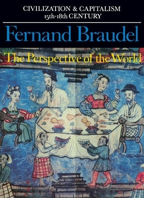 Civilization and Capitalism, 15th-18th Century, Vol. III: The Perspective of the World by Braudel, Fernand