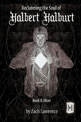 Reclaiming the Soul of Halbert Halburt: Book II: Silver by Lawrence, Zach