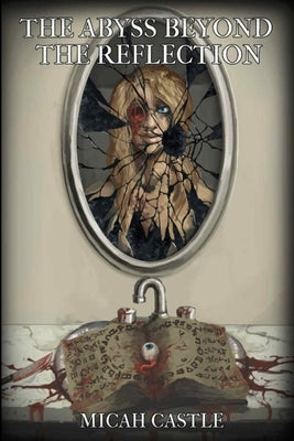 The Abyss Beyond the Reflection by Castle, Micah