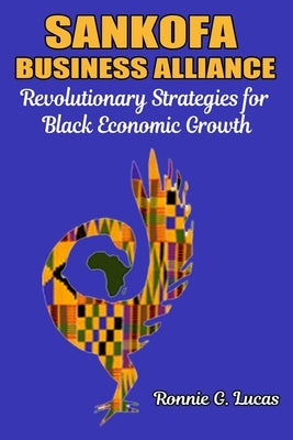 Sankofa Business Alliance: Revolutionary Strategies for Black Economic Growth by Lucas, Ronnie