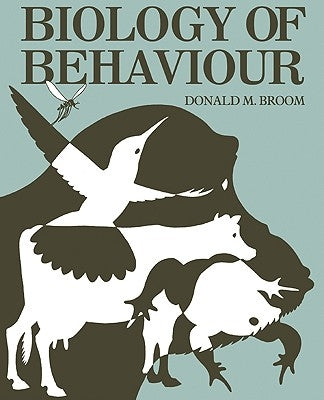 Biology of Behaviour: Mechanisms, Functions and Applications by Broom, D. M.