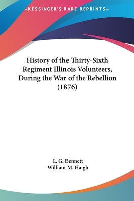 History of the Thirty-Sixth Regiment Illinois Volunteers, During the War of the Rebellion (1876) by Bennett, L. G.