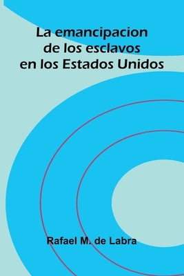 La Emancipacion De Los Esclavos En Los Estados Unidos by M. de Labra, Rafael