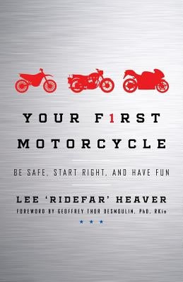 Your First Motorcycle: Be Safe, Start Right, and Have Fun by Heaver, Lee Ridefar