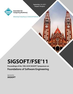 SIGSOFT/FSE 11 Proceedings of the 19th ACM SIGSOFT Symposium on Foundations of Software Engineering by Sigsoft Fse Conference Committee