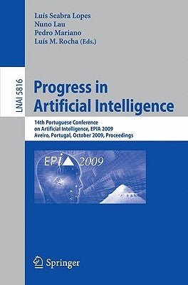 Progress in Artificial Intelligence: 14th Portuguese Conference on Artificial Intelligence, EPIA 2009, Aveiro, Portugal, October 12-15, 2009, Proceedi by Seabra Lopes, Luís