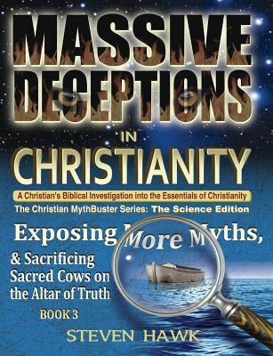 Massive Deceptions in Christianity: Exposing More Myths & Sacrificing Sacred Cows on the Altar of Truth by Hawk, Steven