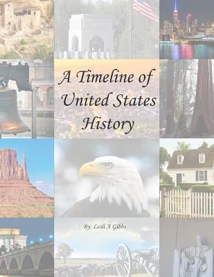 A Timeline of United States History: A visual history of the USA for students. by Gibbs, Lesli a.