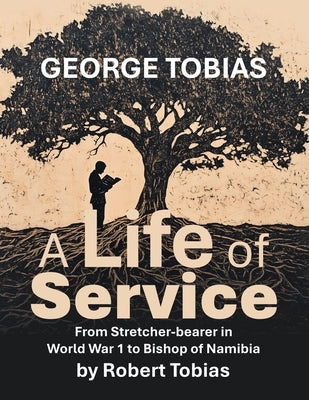 George Tobias A Life of Service From Stretcher-bearer in World War 1 to Bishop of Namibia by Tobias, Robert