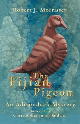 The Fijian Pigeon: An Adirondack Mystery by Morrissey, Robert J.