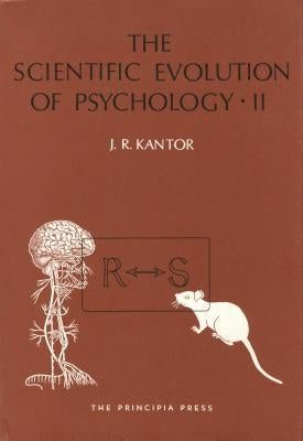 The Scientific Evolution of Psychology: Volumes 1 & 2 by Kantor, J. R.
