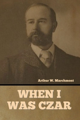 When I Was Czar by Marchmont, Arthur