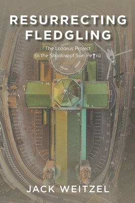 Resurrecting Fledgling: The Lazarus Project In the Shadow of San Petra by Weitzel, Jack