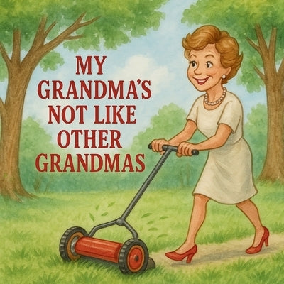 My Grandma's Not Like Other Grandmas: A Sweet Story for Kids Who Think Their Grandma is a Superstar by Ballantyne, Melissa