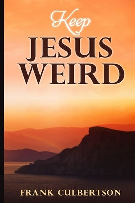 Keep Jesus Weird by Culbertson, Frank