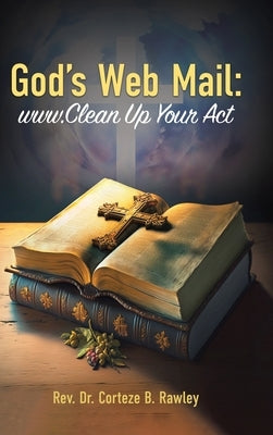 God's Web Mail: www.Clean Up Your Act by Rawley, Corteze B.