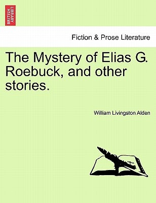 The Mystery of Elias G. Roebuck, and Other Stories. by Alden, William Livingston