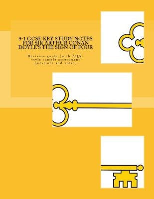 9-1 GCSE KEY STUDY NOTES for SIR ARTHUR CONAN DOYLE'S THE SIGN OF FOUR: Revision guide (with AQA-style sample assessment questions and notes) by Broadfoot Ma, Joe