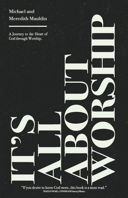 It's All About Worship: A Journey to the Heart of God through Worship. by Mauldin, Meredith
