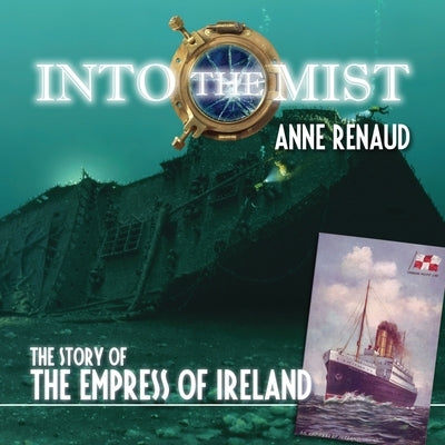 Into the Mist: The Story of the Empress of Ireland by Renaud, Anne