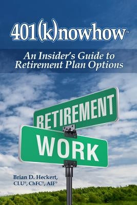 401knowhow: An Insider's Guide to Retirement Plan Options by Heckert, Brian D.