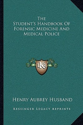The Student's Handbook Of Forensic Medicine And Medical Police by Husband, Henry Aubrey