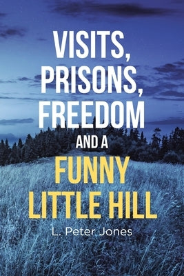 Visits, Prisons, Freedom and a Funny Little Hill by Jones, L. Peter