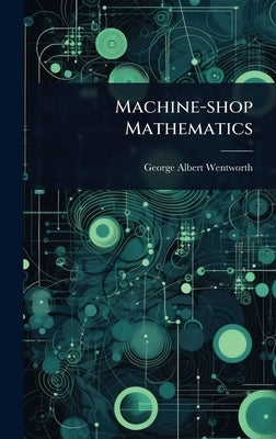 Machine-shop Mathematics by Wentworth, George Albert