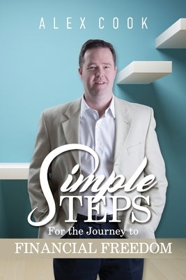 Simple Steps - For the Journey to Financial Freedom by Cook, Alex
