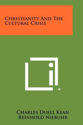 Christianity and the Cultural Crisis by Kean, Charles Duell