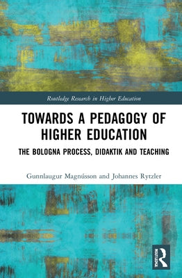 Towards a Pedagogy of Higher Education: The Bologna Process, Didaktik and Teaching by Magnússon, Gunnlaugur
