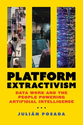 Platform Extractivism: Data Work and the People Powering Artificial Intelligence by Posada, Julian