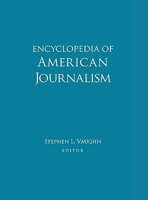 Encyclopedia of American Journalism by Vaughn, Stephen L.