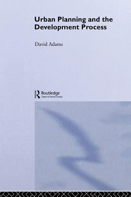 Urban Planning And The Development Process by Adams, David