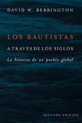 Los Bautistas a Través de Los Siglos: La Historia de Un Pueblo Global by Bebbington, David W.